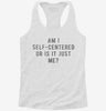 Am I Self Centered Or Is It Just Me Womens Racerback Tank 6d2f6d4b-526b-40a3-b655-c6aca591ec79 666x695.jpg?v=1700698716