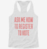 Ask Me How To Register To Vote Womens Racerback Tank 9b5aa972-5da9-413b-9d6e-c5a4ae248b5a 666x695.jpg?v=1700698400
