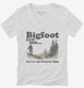 Bigfoot Saw Me But No One Believes Him Funny Sasquatch  Womens V-Neck Tee