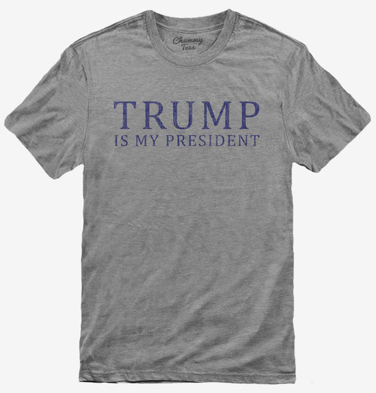 Donald Trump Is My President T-Shirt