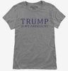 Donald Trump Is My President Womens Tshirt 4616ee19-dedf-4a8a-b2a8-f36e3570d205 666x695.jpg?v=1706793706