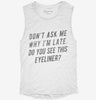 Dont Ask Me Why Im Late Do You See This Eyeliner Womens Muscle Tank Ee55e591-6ae5-49ee-ace0-a95e5c164f98 666x695.jpg?v=1700733498