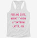 Feeling Cute Might Throw a Tantrum Later  Womens Racerback Tank
