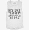 Funny History Teachers Always Bring Up The Past Womens Muscle Tank 93ebdf9e-c86f-4645-9fa7-920fc753186f 666x695.jpg?v=1700728462