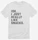 IDK I Just Really Like Snacks Funny  Mens