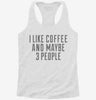 I Like Coffee And Maybe 3 People Womens Racerback Tank 2d9741b8-473e-4ad4-b680-0d9fe3adbfd1 666x695.jpg?v=1700677116