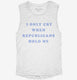 I Only Cry When Republicans Hold Me Funny Democrat  Womens Muscle Tank