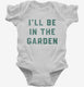 I'll Be In The Garden Funny Plant Lovers Gardening  Infant Bodysuit