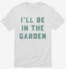 Ill Be In The Garden Funny Plant Lovers Gardening Shirt 666x695.jpg?v=1707203236