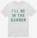 I'll Be In The Garden Funny Plant Lovers Gardening  Mens