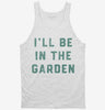 Ill Be In The Garden Funny Plant Lovers Gardening Tanktop 666x695.jpg?v=1706801942