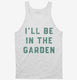 I'll Be In The Garden Funny Plant Lovers Gardening  Tank