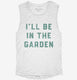 I'll Be In The Garden Funny Plant Lovers Gardening  Womens Muscle Tank