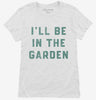 Ill Be In The Garden Funny Plant Lovers Gardening Womens