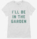 I'll Be In The Garden Funny Plant Lovers Gardening  Womens