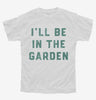 Ill Be In The Garden Funny Plant Lovers Gardening Youth