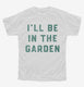 I'll Be In The Garden Funny Plant Lovers Gardening  Youth Tee