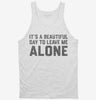 Its A Beautiful Day To Leave Me Alone Tanktop 666x695.jpg?v=1706801502
