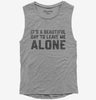 Its A Beautiful Day To Leave Me Alone Womens Muscle Tank Top 666x695.jpg?v=1706801539