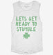 Lets Get Ready to Stumble Funny St Patrick's Day  Womens Muscle Tank