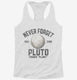 Never Forget Pluto Funny Outer Space Planets Joke  Womens Racerback Tank