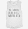 So Far This Is The Oldest Ive Ever Been Womens Muscle Tank 97e03e44-b254-4ff6-a39f-a742881c9a74 666x695.jpg?v=1700706747
