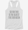 So Far This Is The Oldest Ive Ever Been Womens Racerback Tank 80b4dd4f-71f0-4778-9407-c35a1d45eec9 666x695.jpg?v=1700662574