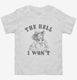 The Hell I Won't Funny Southern Accent Cowboy Cowgirl  Toddler Tee