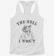 The Hell I Won't Funny Southern Accent Cowboy Cowgirl  Womens Racerback Tank