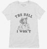 The Hell I Wont Funny Southern Accent Cowboy Cowgirl Womens