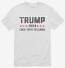 Trump 2024 Fuck Your Feelings Funny Donald Trump Shirt 666x695.jpg?v=1706789217