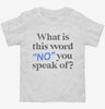 What Is This Word No You Speak Of Funny Toddler Shirt 666x695.jpg?v=1706845248
