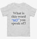 What is This Word No You Speak of Funny  Toddler Tee
