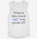 What is This Word No You Speak of Funny  Womens Muscle Tank