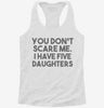 You Dont Scare Me I Have Five Daughters - Funny Gift For Dad Mom Womens Racerback Tank 666x695.jpg?v=1700657400