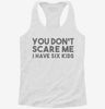You Dont Scare Me I Have Six Kids - Funny Gift For Dad Mom Womens Racerback Tank 666x695.jpg?v=1700657361