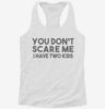 You Dont Scare Me I Have Two Kids - Funny Gift For Dad Mom Womens Racerback Tank 666x695.jpg?v=1700657326