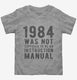 1984 Was Not Supposed To Be An Instruction Manual  Toddler Tee