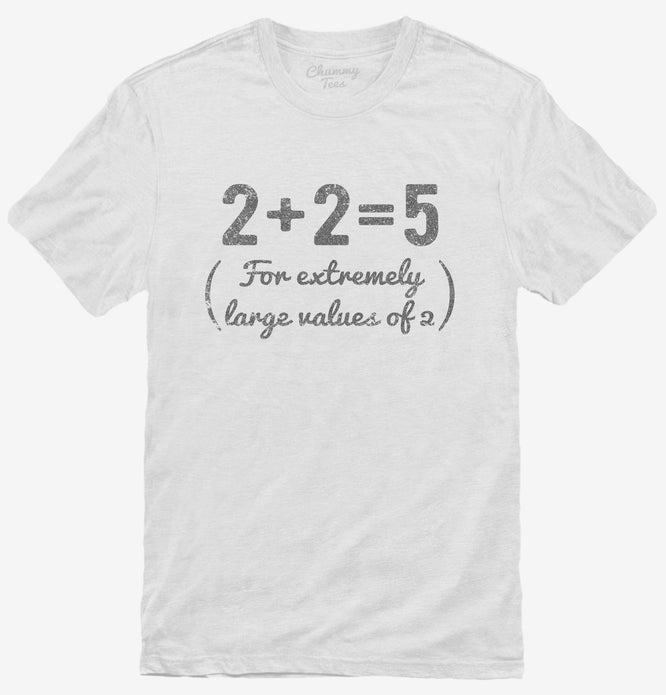 2+2=5 For Extremely Large Values Of 2 T-Shirt