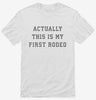 Actually This Is My First Rodeo Shirt 666x695.jpg?v=1700363973