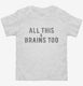 All This And Brains Too  Toddler Tee
