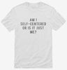 Am I Self Centered Or Is It Just Me Shirt 666x695.jpg?v=1700657720