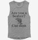 Are You A Beaver Cuz Dam Funny  Womens Muscle Tank