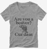 Are You A Beaver Cuz Dam Funny Womens Vneck