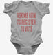 Ask Me How To Register To Vote  Infant Bodysuit