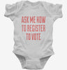 Ask Me How To Register To Vote Infant Bodysuit 666x695.jpg?v=1700492674