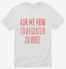 Ask Me How To Register To Vote Shirt 666x695.jpg?v=1700492674