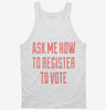 Ask Me How To Register To Vote Tanktop 666x695.jpg?v=1700492674