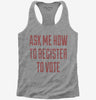 Ask Me How To Register To Vote Womens Racerback Tank Top 666x695.jpg?v=1700492674