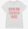 Ask Me How To Register To Vote Womens Shirt 666x695.jpg?v=1700492674
